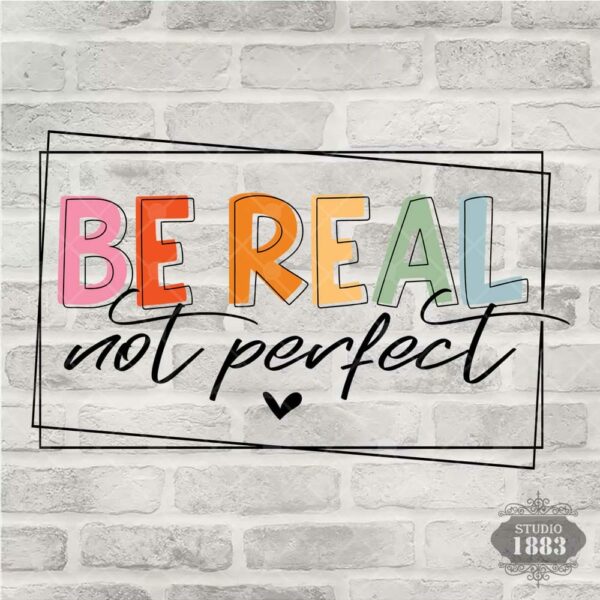 T102 - Be Real Not Perfect
